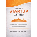Small Startup Cities: How to Build a Thriving Startup Ecosystem in a Small City