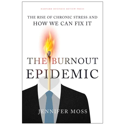 The Burnout Epidemic: The Rise of Chronic Stress and How We Can Fix It