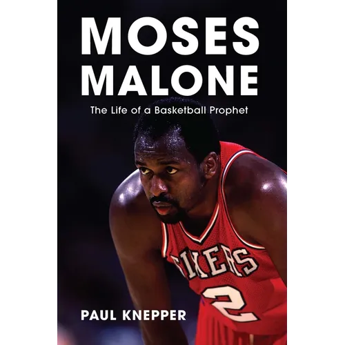 Moses Malone: The Life of a Basketball Prophet