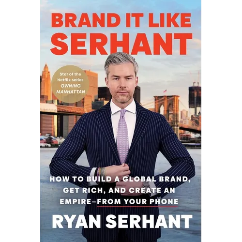 Brand It Like Serhant: How to Build a Global Brand, Get Rich, and Create an Empire--From Your Phone