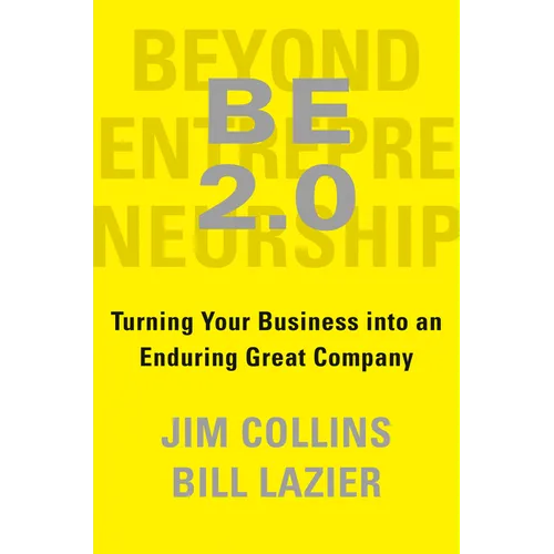 Be 2.0 (Beyond Entrepreneurship 2.0): Turning Your Business Into an Enduring Great Company