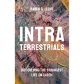 Intraterrestrials: Discovering the Strangest Life on Earth