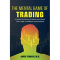 The Mental Game of Trading: A System for Solving Problems with Greed, Fear, Anger, Confidence, and Discipline