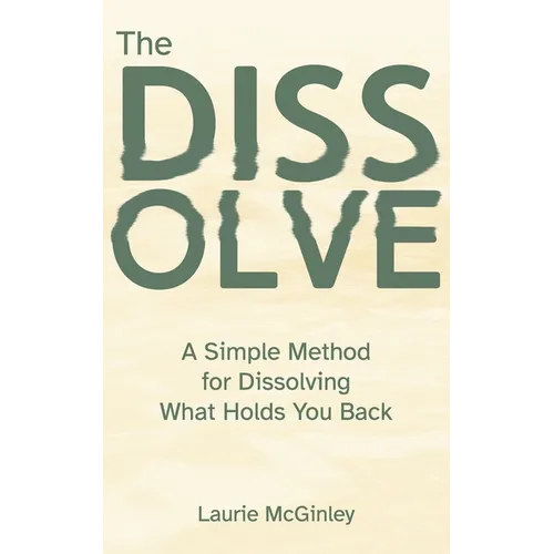 The Dissolve: A Simple Method for Dissolving What Holds You Back