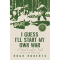 I Guess I'll Start My Own War: A Personal Crusade for Freedom