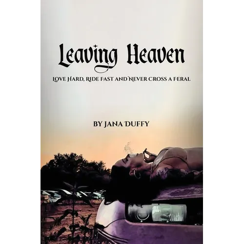 Leaving Heaven: Love Hard, Ride Fast and Never Cross a Feral