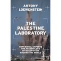 The Palestine Laboratory: How Israel Exports the Technology of Occupation Around the World