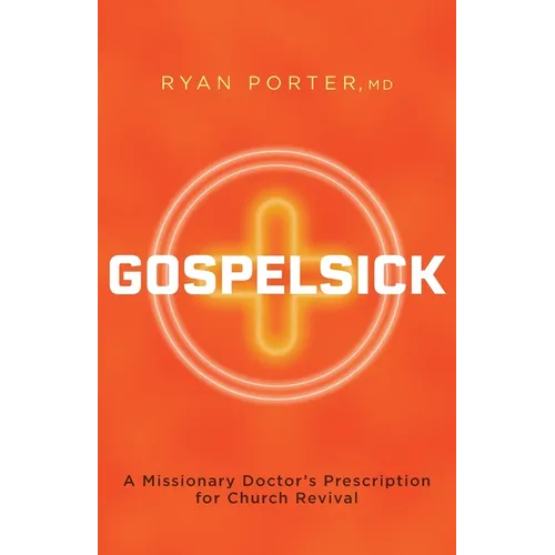 Gospelsick: A Missionary Doctor's Prescription for Church Revival