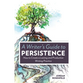 A Writer's Guide to Persistence: How to Create a Lasting and Productive Writing Practice