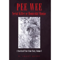 Pee Wee Serial Killer or Homicidal Maniac: A Novelized True Crime Story, Volume I