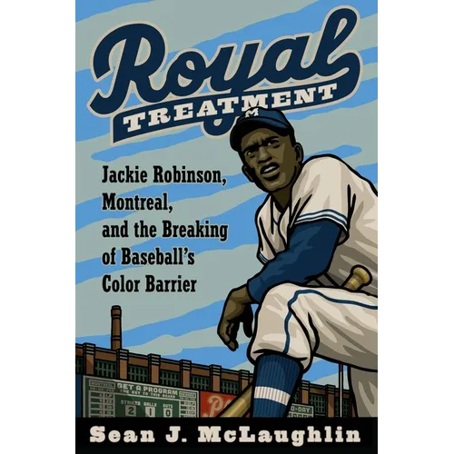 Royal Treatment: Jackie Robinson, Montreal, and the Breaking of Baseball's Color Barrier
