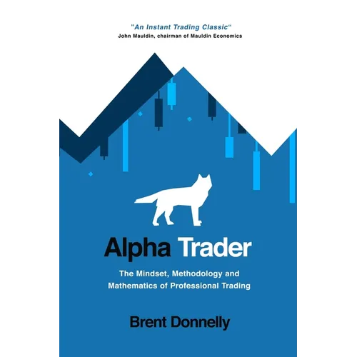 Alpha Trader: The Mindset, Methodology and Mathematics of Professional Trading