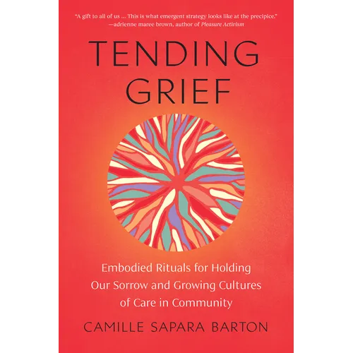 Tending Grief: Embodied Rituals for Holding Our Sorrow and Growing Cultures of Care in Community