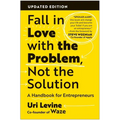 Fall in Love with the Problem, Not the Solution: A Handbook for Entrepreneurs, Updated Edition