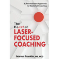 The HeART of Laser-Focused Coaching: A Revolutionary Approach to Masterful Coaching