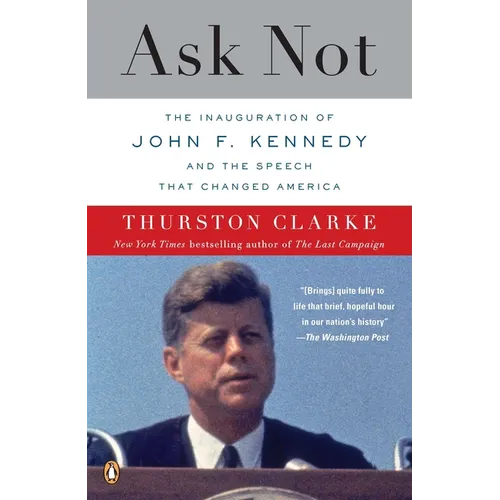 Ask Not: The Inauguration of John F. Kennedy and the Speech That Changed America