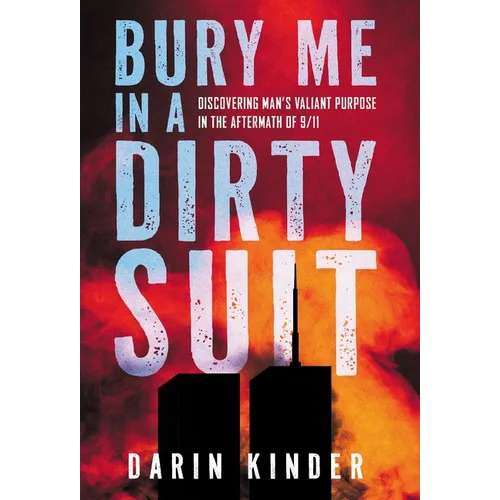 Bury Me in a Dirty Suit: Discovering Man's Valiant Purpose in the Aftermath of 9/11