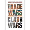 Trade Wars Are Class Wars: How Rising Inequality Distorts the Global Economy and Threatens International Peace
