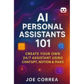 AI Personal Assistants 101: Create Your Own 24/7 Assistant Using ChatGPT, Notion & Make