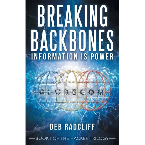 Breaking Backbones: Information Is Power: Book I of the Hacker Trilogy