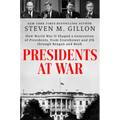 Presidents at War: How World War II Shaped a Generation of Presidents, from Eisenhower and JFK Through Reagan and Bush