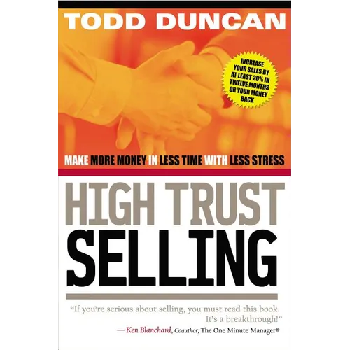 High Trust Selling: Make More Money in Less Time with Less Stress
