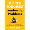 The Ten Toughest Leadership Problems: And How to Solve Them