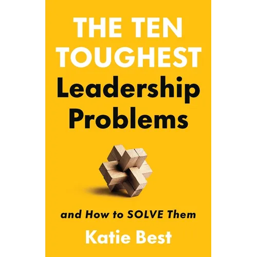 The Ten Toughest Leadership Problems: And How to Solve Them