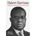 Hubert Harrison: Forbidden Genius of Black Radicalism