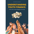 Understanding Youth Finance: A Kid's Guide to Saving, Budgeting, and Investing