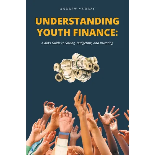 Understanding Youth Finance: A Kid's Guide to Saving, Budgeting, and Investing