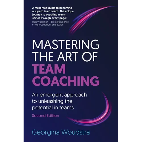 Mastering the Art of Team Coaching (Second Edition): An emergent approach to unleashing the potential in teams