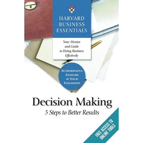 Harvard Business Essentials, Decision Making: 5 Steps to Better Results