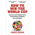 How to Win the World Cup: Secrets and Insights from International Football's Top Managers