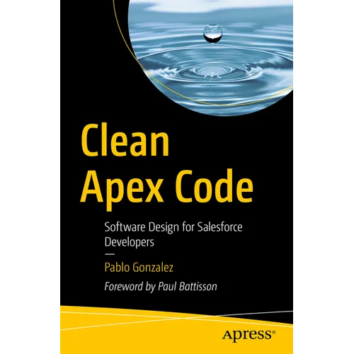Clean Apex Code: Software Design for Salesforce Developers