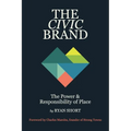 The Civic Brand: The Power & Responsibility of Place