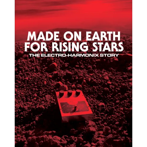 Made on Earth for Rising Stars: The Electro-Harmonix Story
