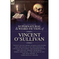 The Collected Supernatural and Weird Fiction of Vincent O'Sullivan