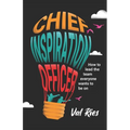 Chief Inspiration Officer: How to Lead the Team Everyone Wants to Be On