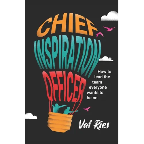 Chief Inspiration Officer: How to Lead the Team Everyone Wants to Be On