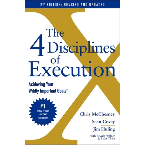 The 4 Disciplines of Execution: Revised and Updated: Achieving Your Wildly Important Goals