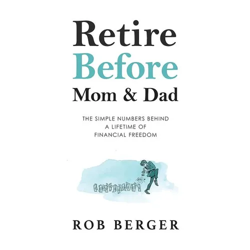 Retire Before Mom and Dad: The Simple Numbers Behind A Lifetime of Financial Freedom