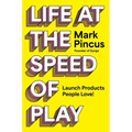 Life at the Speed of Play: Launch Products People Love!