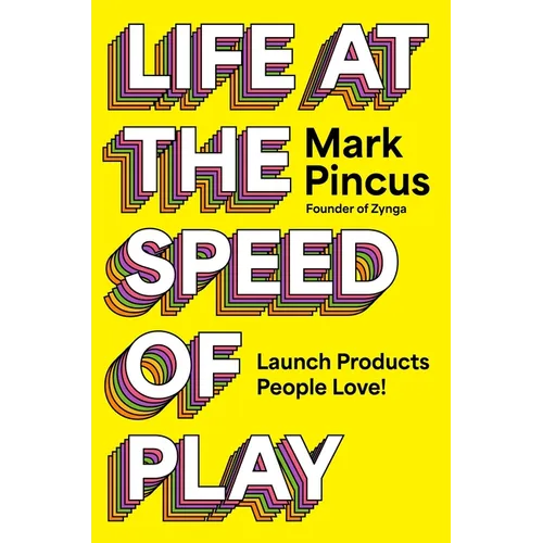 Life at the Speed of Play: Launch Products People Love!