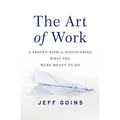 The Art of Work: A Proven Path to Discovering What You Were Meant to Do