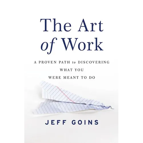 The Art of Work: A Proven Path to Discovering What You Were Meant to Do
