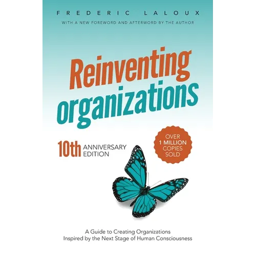 Reinventing Organizations: A Guide to Creating Organizations Inspired by the Next Stage of Human Consciousness