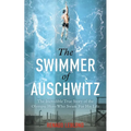 The Swimmer of Auschwitz: The Incredible True Story of the Olympic Hero Who Swam for His Life
