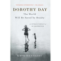 Dorothy Day: The World Will Be Saved by Beauty: An Intimate Portrait of My Grandmother