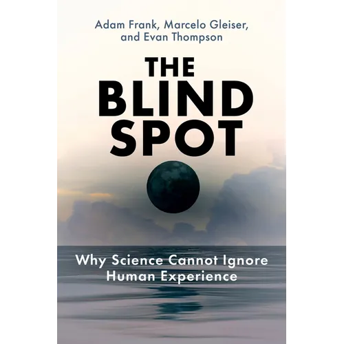 The Blind Spot: Why Science Cannot Ignore Human Experience